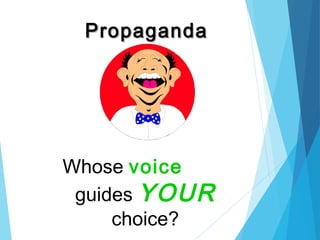 PropagandaPropaganda
Whose voice
guides YOUR
choice?
 