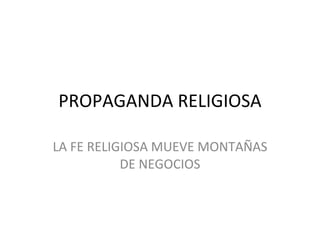 PROPAGANDA RELIGIOSA LA FE RELIGIOSA MUEVE MONTAÑAS DE NEGOCIOS 