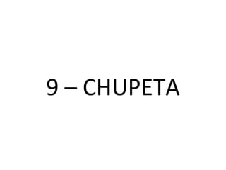 9 – CHUPETA 