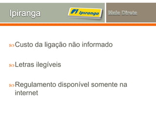 Custo da ligação não informado
Letras ilegíveis
Regulamento disponível somente na
internet
 