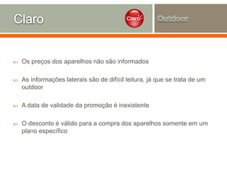  Os preços dos aparelhos não são informados
 As informações laterais são de difícil leitura, já que se trata de um
outdoor
 A data de validade da promoção é inexistente
 O desconto é válido para a compra dos aparelhos somente em um
plano específico
 