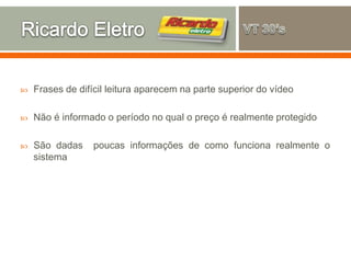  Frases de difícil leitura aparecem na parte superior do vídeo
 Não é informado o período no qual o preço é realmente protegido
 São dadas poucas informações de como funciona realmente o
sistema
 