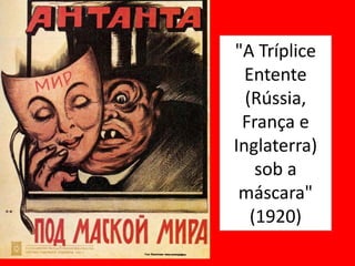 "A Tríplice
Entente
(Rússia,
França e
Inglaterra)
sob a
máscara"
(1920)
 