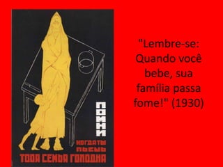 "Lembre-se:
Quando você
bebe, sua
família passa
fome!" (1930)
 