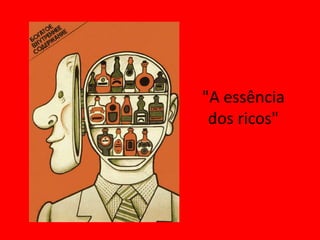 "A essência
dos ricos"
 