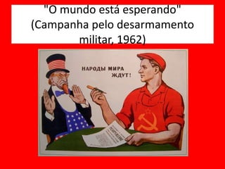 "O mundo está esperando"
(Campanha pelo desarmamento
militar, 1962)
 