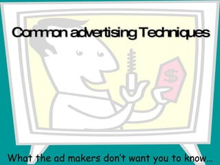 Common advertising Techniques What the ad makers don’t want you to know… 
