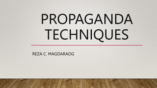 PROPAGANDA
TECHNIQUES
REZA C. MAGDARAOG
 