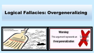Logical Fallacies: Overgeneralizing
 