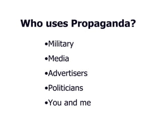 Who uses Propaganda? Military Media Advertisers Politicians You and me 