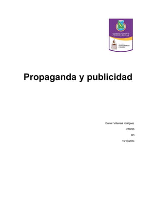Propaganda y publicidad 
Daniel Villarreal rodríguez 
279295 
G3 
15/10/2014 
 