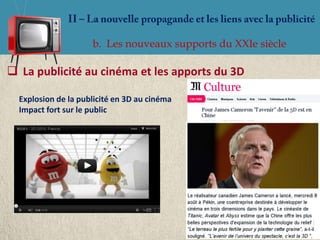 b. Les nouveaux supports du XXIe siècle

 La publicité au cinéma et les apports du 3D

  Explosion de la publicité en 3D au cinéma
  Impact fort sur le public
 