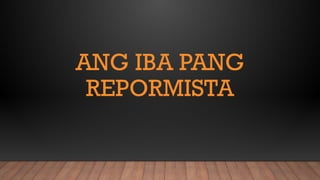 ANG IBA PANG
REPORMISTA
 
