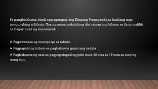 Sa pangkalahatan, hindi nagtagumpay ang Kilusang Propaganda sa kanilang mga
pangunahing adhikain. Gayunpaman, nakatulong din naman ang kilusan sa ilang maliliit
na bagay tulad ng sumusunod:
➤ Pagwawakas ng monopolyo sa tabako
➤ Pagpapalit ng tributo sa pagbubuwis gamit ang cedula
➤ Pagbabawas ng oras sa pagpapatupad ng polo mula 40 oras sa 15 oras sa loob ng
isang taon
 