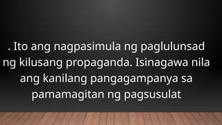 . Ito ang nagpasimula ng paglulunsad
ng kilusang propaganda. Isinagawa nila
ang kanilang pangagampanya sa
pamamagitan ng pagsusulat
 