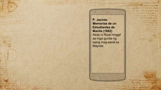 P. Jacinto
Memorias de un
Estudiantes de
Manila (1882)
Akda ni Rizal hinggil
sa mga gunita ng
isang mag-aaral sa
Maynila
 
