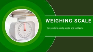 WEIGHING SCALE
for weighing plants, seeds, and fertilizers.
 