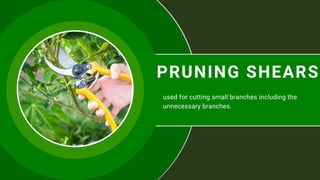 PRUNING SHEARS
used for cutting small branches including the
unnecessary branches.
 