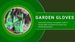 GARDEN GLOVES
used while working in the garden, made of
strong rubber to protect from thorns and
withstand punctures
 