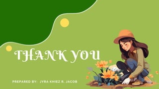 THANK YOU
PREPARED BY: JYRA KHIEZ R. JACOB
 