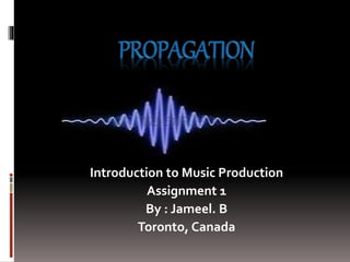 Introduction to Music Production
Assignment 1
By : Jameel. B
Toronto, Canada
 