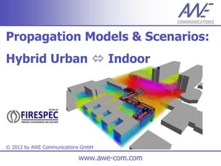 Propagation Models & Scenarios:
Hybrid Urban  Indoor




© 2012 by AWE Communications GmbH

                           www.awe-com.com
 