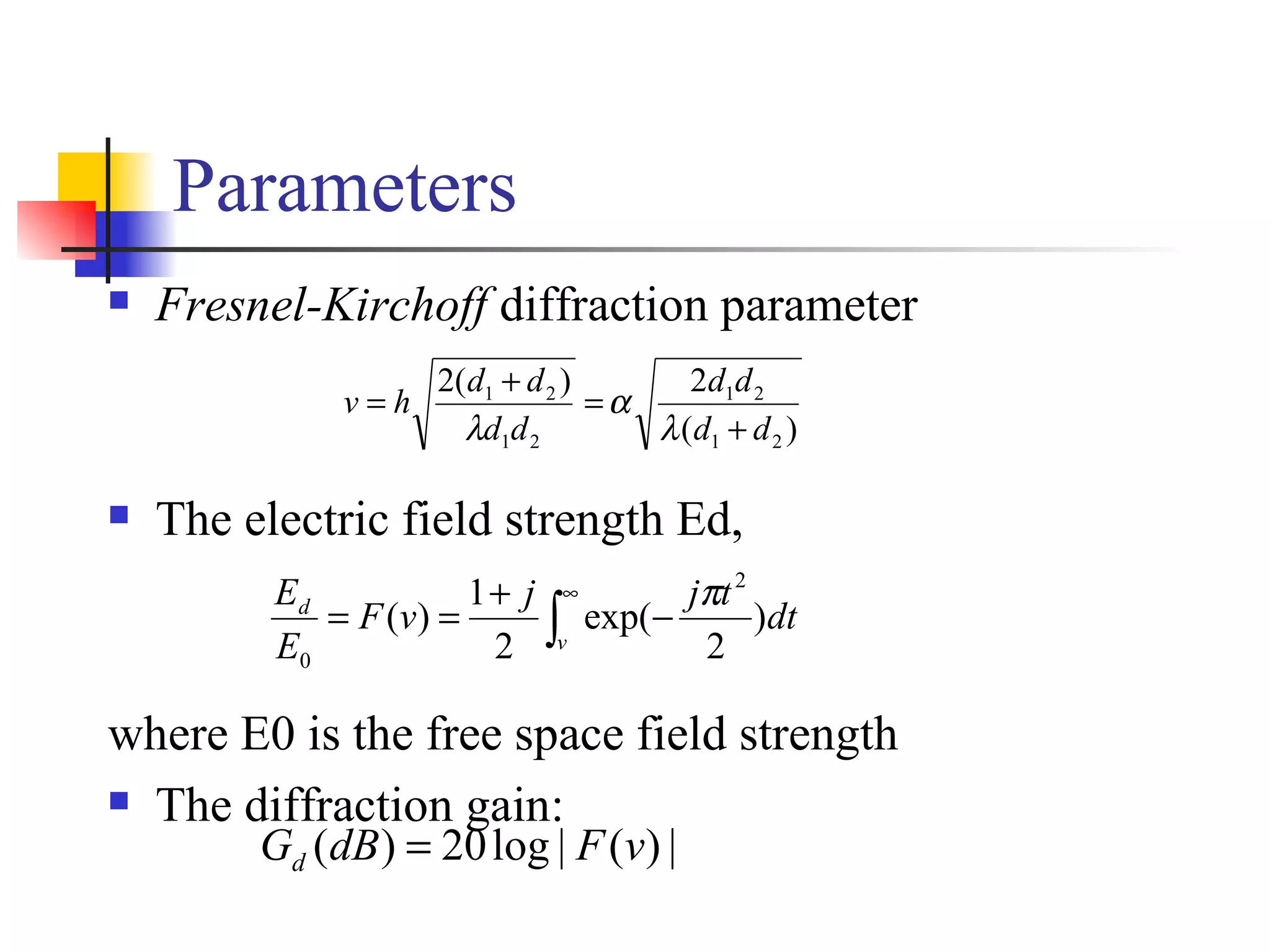 Parameters Fresnel-Kirchoff  diffraction parameter The electric field strength Ed, where E0 is the free space field strength The diffraction gain: 