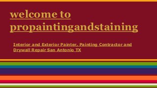 welcome to
propaintingandstaining
Interior and Exterior Painter, Painting Contractor and
Drywall Repair San Antonio TX
 