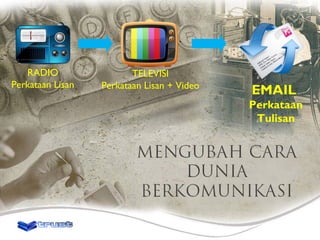 RADIO
Perkataan Lisan

TELEVISI
Perkataan Lisan + Video

EMAIL
Perkataan
Tulisan

 