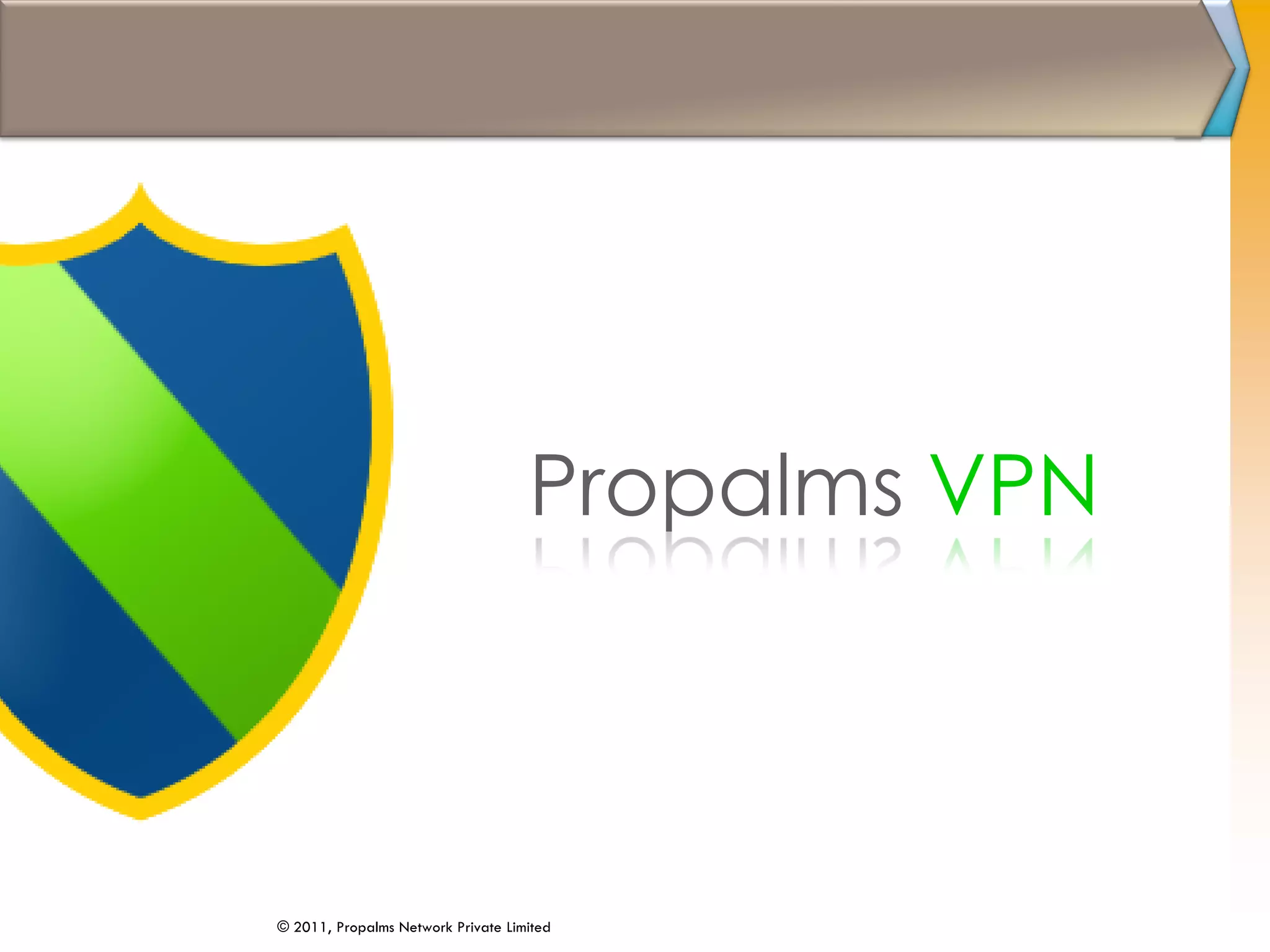 Propalms VPN
© 2011, Propalms Network Private Limited
 