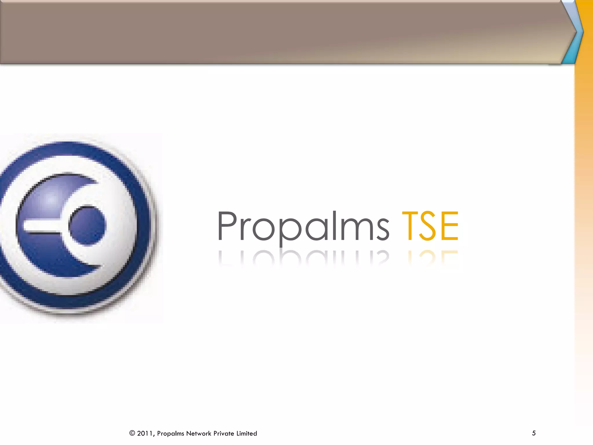 5
Propalms TSE
© 2011, Propalms Network Private Limited
 