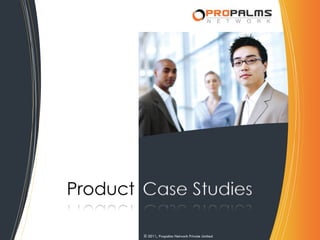 Product Case Studies
© 2011, Propalms Network Private Limited
 