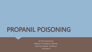 PROPANIL POISONING
Dr KTD Priyadarshani
Registrar in Emergency Medicine
Teaching Hospital- Peradeniya
2023/04/18
 