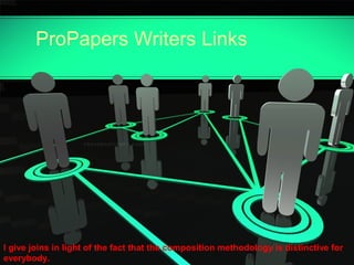 ProPapers Writers Links
I give joins in light of the fact that the composition methodology is distinctive for
everybody.
 