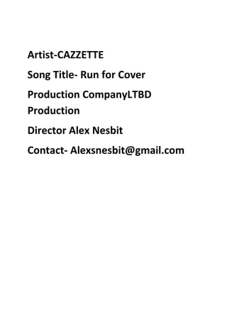 Artist-CAZZETTE
Song Title- Run for Cover
Production CompanyLTBD
Production
Director Alex Nesbit
Contact- Alexsnesbit@gmail.com

 