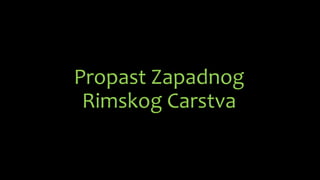 Propast Zapadnog
Rimskog Carstva
 