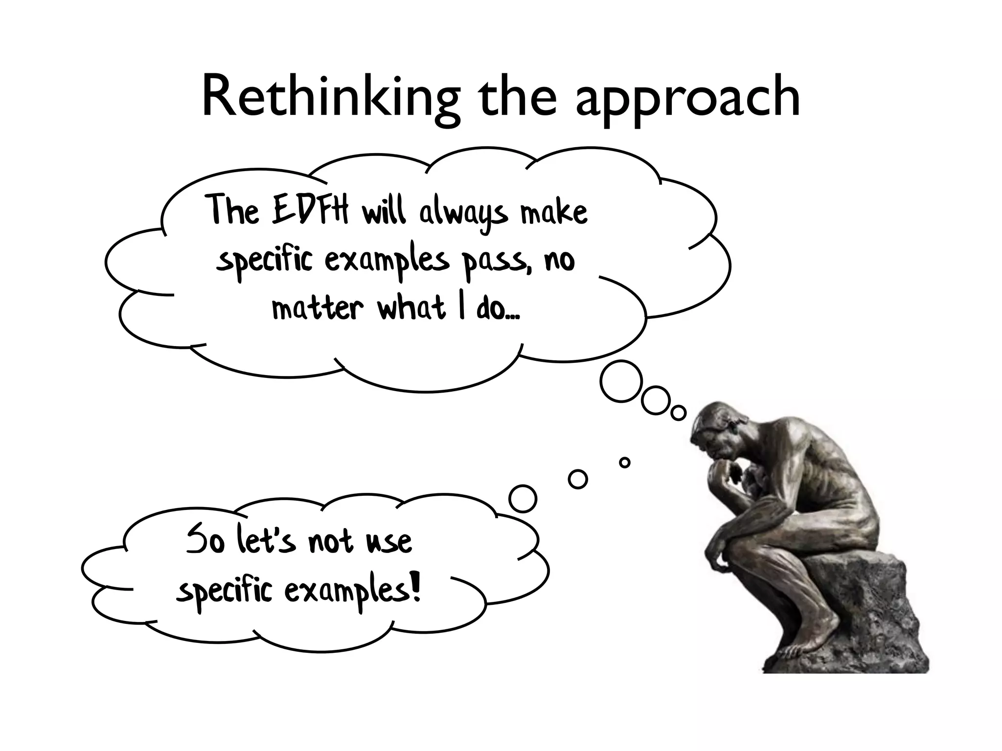 Rethinking the approach
The EDFH will always make
specific examples pass, no
matter what I do...
So let's not use
specific examples!
 