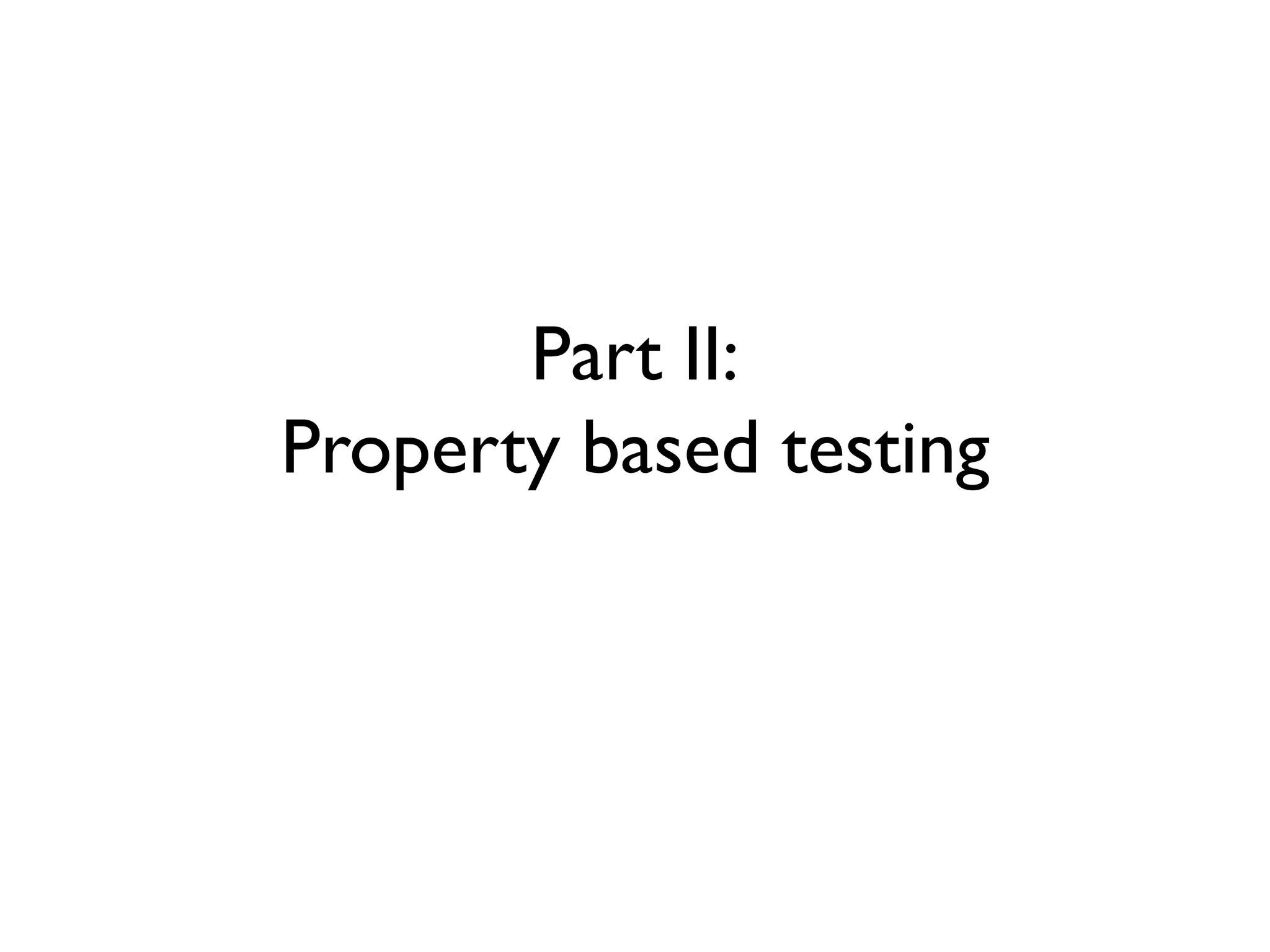 Part II:
Property based testing
 