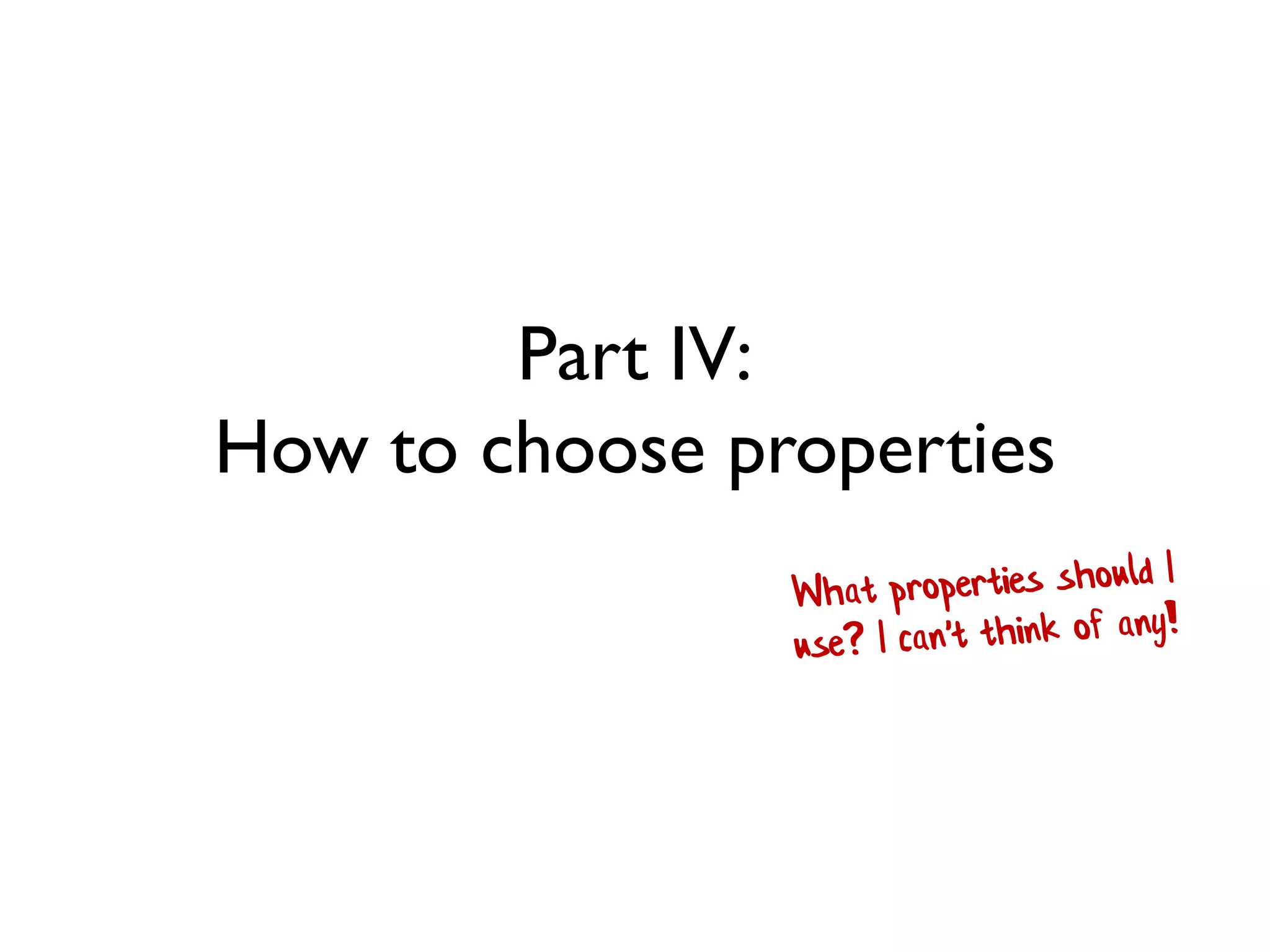 Part IV:
How to choose properties
 