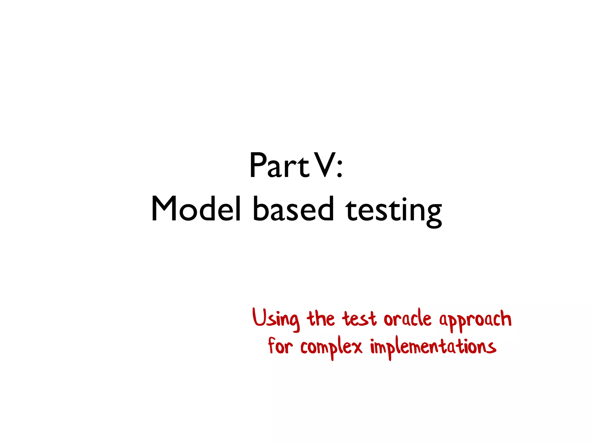 PartV:
Model based testing
Using the test oracle approach
for complex implementations
 