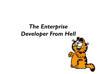 The Enterprise
Developer From Hell
 