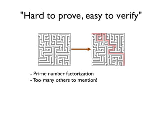"Hard to prove, easy to verify"
- Prime number factorization
-Too many others to mention!
 