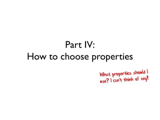 Part IV:
How to choose properties
 