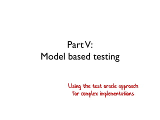PartV:
Model based testing
Using the test oracle approach
for complex implementations
 