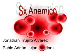 Sx Anemico Jonathan Trujillo Alvarez Pablo Adrián  lujan martinez 