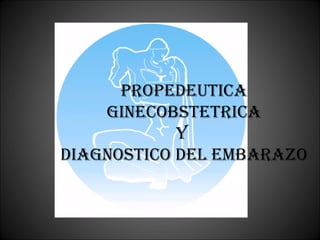 PROPEDEUTICA GINECOBSTETRICA y  Diagnostico del Embarazo 