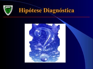 Hipótese DiagnósticaHipótese Diagnóstica
 