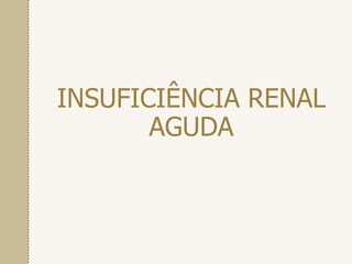 INSUFICIÊNCIA RENAL
AGUDA
 