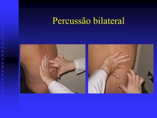 Percussão bilateral
 