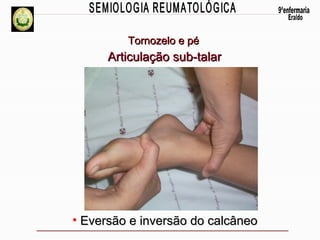 Tornozelo e pé

Articulação sub-talar

• Eversão e inversão do calcâneo

 